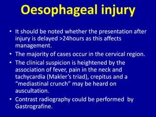 Oesophageal injury
• It should be noted whether the presentation after
  injury is delayed >24hours as this affects
  mana...