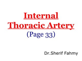 Internal
Thoracic Artery
(Page 33)
Dr.Sherif Fahmy
 