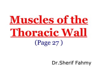 Muscles of the
Thoracic Wall
(Page 27 )
Dr.Sherif Fahmy
 