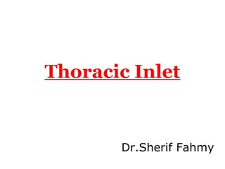 Thoracic Inlet
Dr.Sherif Fahmy
 