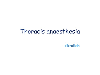 Thoracis anaesthesia
zikrullah
 