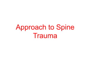 Approach to Spine
Trauma
 