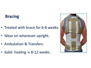 Bracing
• Treated with brace for 6-8 weeks.
• Wear on whenever upright.
• Ambulation & Transfers.
• Solid healing  8-12 weeks.
 