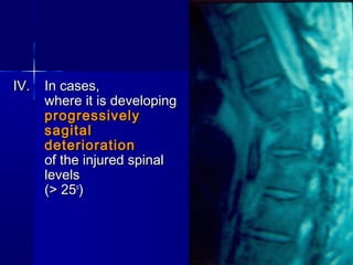 IIVV.. IInn ccaasseess,, 
wwhheerree iitt iiss ddeevveellooppiinngg 
pprrooggrreessssiivveellyy 
ssaaggiittaall 
ddeetteerriioorraattiioonn 
ooff tthhee iinnjjuurreedd ssppiinnaall 
lleevveellss 
((>> 2255oo)) 
 