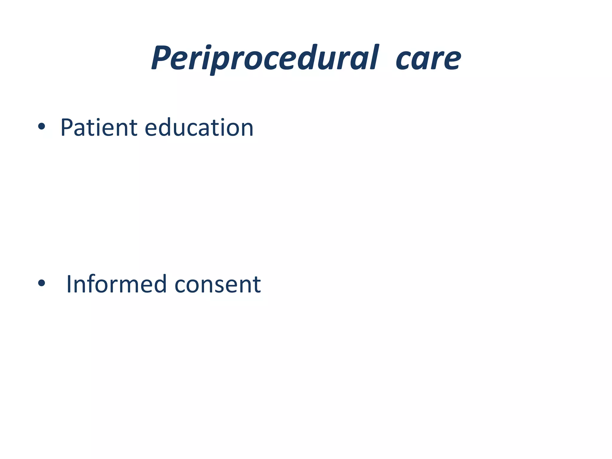 Periprocedural care
• Patient education

• Informed consent

 