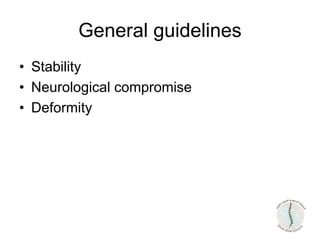 General guidelines
• Stability
• Neurological compromise
• Deformity
 