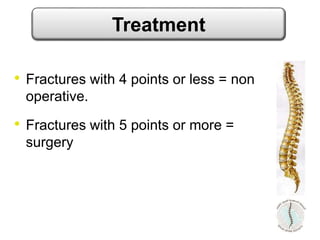 • Fractures with 4 points or less = non
operative.
• Fractures with 5 points or more =
surgery
Treatment
 