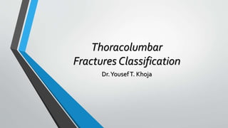 Thoracolumbar
Fractures Classification
Dr.YousefT. Khoja
 