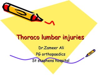 Thoraco lumbar injuries Dr.Zameer Ali PG orthopaedics St stephens hospital 