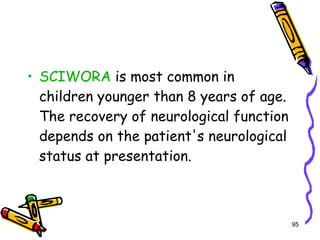 SCIWORA  is most common in children younger than 8 years of age. The recovery of neurological function depends on the patient's neurological status at presentation.  
