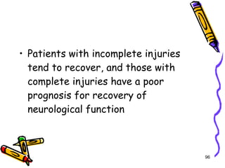 Patients with incomplete injuries tend to recover, and those with complete injuries have a poor prognosis for recovery of neurological function  