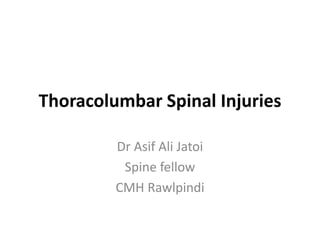Thoracolumbar Spinal Injuries
Dr Asif Ali Jatoi
Spine fellow
CMH Rawlpindi
 