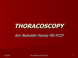 THORACOSCOPY Amr Badreldin Hamdy MD FCCP 