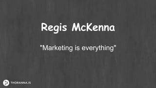 Regis McKenna
"Marketing is everything"
 