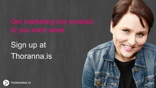Get marketing tips emailed
to you each week
Sign up at
Thoranna.is
 