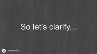 So let’s clarify...
 