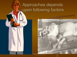 Approaches depends
upon following factors
 