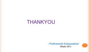 THANKYOU
- Prathamesh Kotawadekar
(Radio JR1)
 