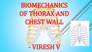 BIOMECHANICS
OF THORAX AND
CHEST WALL
- VIRESH V
 