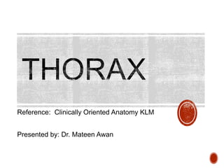 Reference: Clinically Oriented Anatomy KLM
Presented by: Dr. Mateen Awan
 