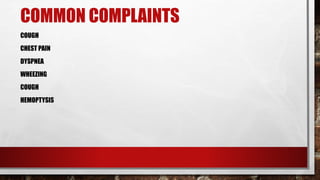 COMMON COMPLAINTS
COUGH
CHEST PAIN
DYSPNEA
WHEEZING
COUGH
HEMOPTYSIS
 