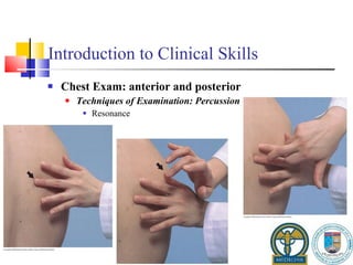 Introduction to Clinical Skills Chest Exam: anterior and posterior Techniques of Examination: Percussion Resonance 