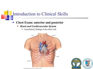 Introduction to Clinical Skills Chest Exam: anterior and posterior Heart and Cardiovascular System Auscultatory findings to the chest wall 