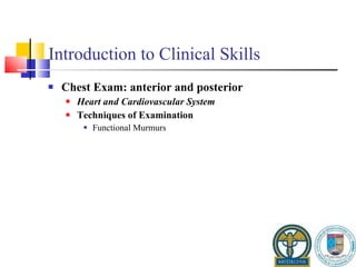 Introduction to Clinical Skills Chest Exam: anterior and posterior Heart and Cardiovascular System Techniques of Examination Functional Murmurs 