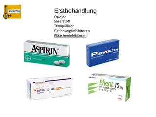 Erstbehandlung
Opioide
Sauerstoff
Tranquillizer
Gerinnungsinhibitoren
Plättcheninhibitoren
 