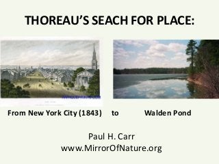 THOREAU’S SEACH FOR PLACE:
From New York City (1843) to Walden Pond
Paul H. Carr
www.MirrorOfNature.org
 