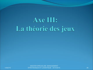 13/02/15 26
MASTER SPÉCIALISÉ: MANAGEMENT
STRATÉGIQUE ET LOGISTIQUE -2014/2015
 