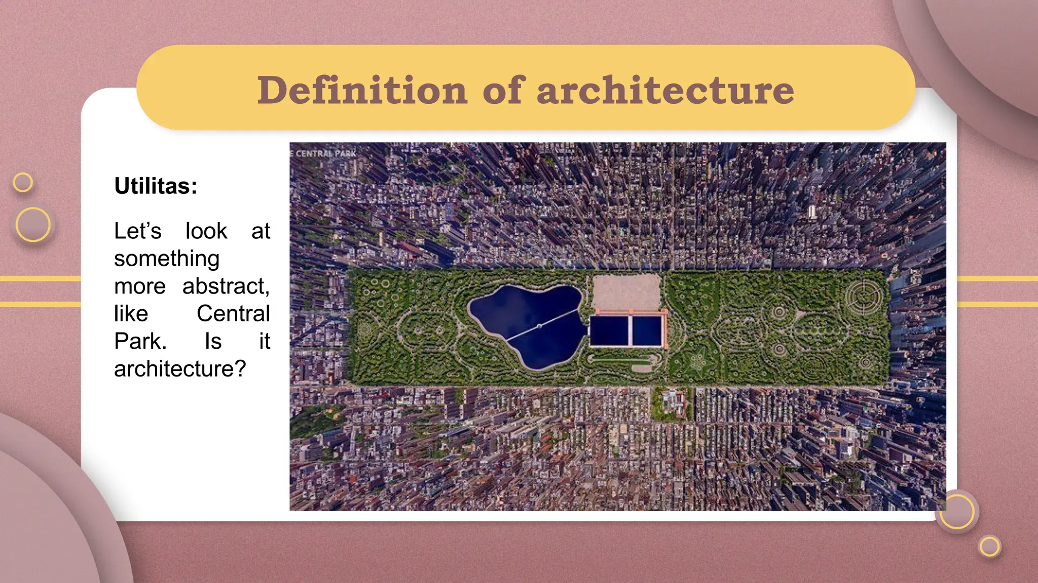 Definition of architecture
Utilitas:
Let’s look at
something
more abstract,
like Central
Park. Is it
architecture?
 