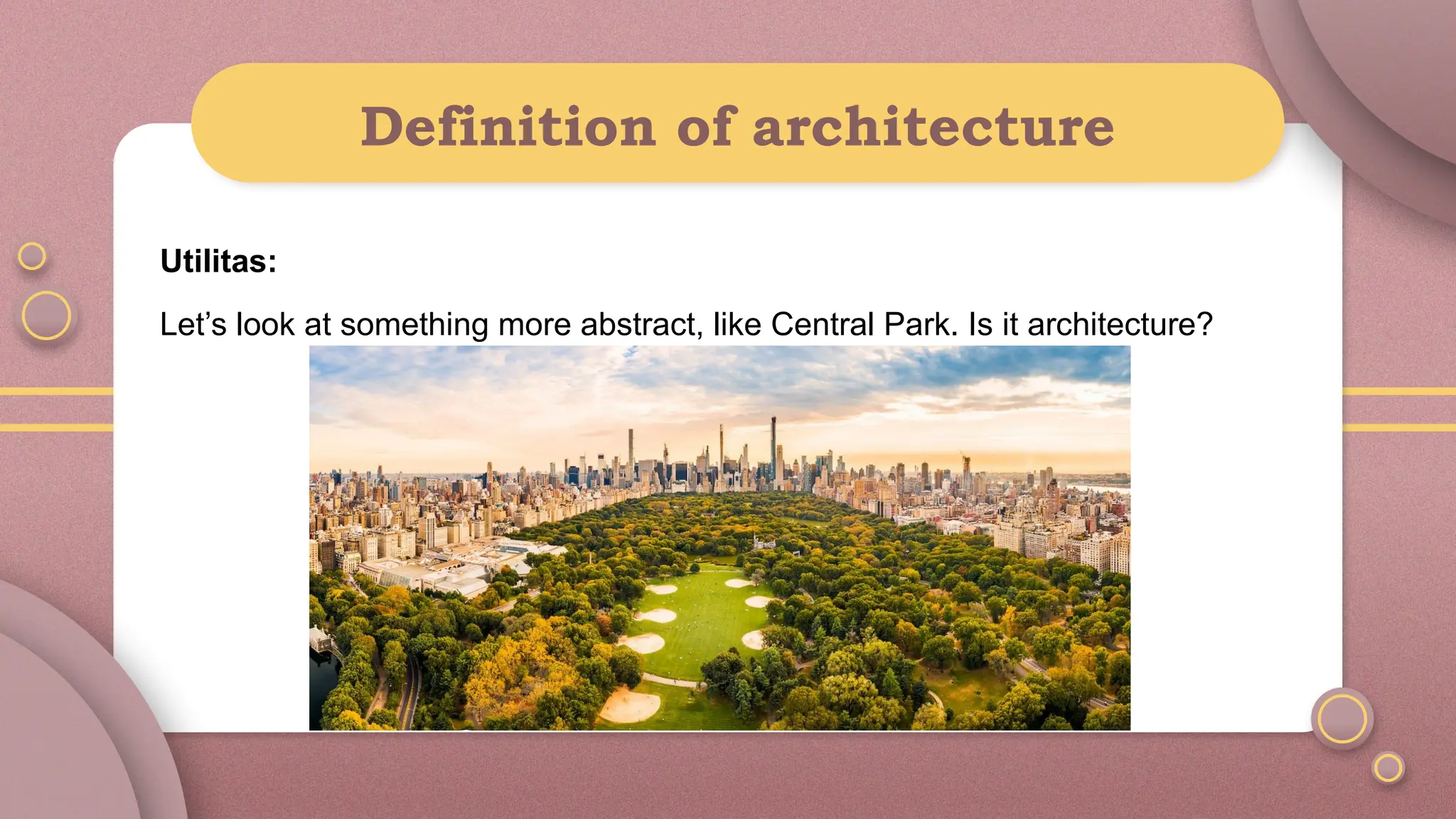 Definition of architecture
Utilitas:
Let’s look at something more abstract, like Central Park. Is it architecture?
 