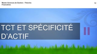 Master Sciences de Gestion - Théories 12 
Financières 
TCT ET SPÉCIFICITÉ 
D’ACTIF 
 