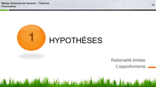 HYPOTHÈSES 
Rationalité limitée 
L’opportunisme 
1 
13 
Master Sciences de Gestion - Théories 
Financières 
 