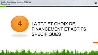 LA TCT ET CHOIX DE 
FINANCEMENT ET ACTIFS 
SPÉCIFIQUES 
4 
27 
Master Sciences de Gestion - Théories 
Financières 
 