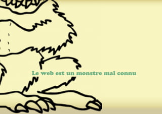 Le web est un monstre mal connu
 
