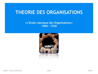 THEORIE DES ORGANISATIONS
«L’Ecole classique des Organisations»
1900 - 1930

MB2C - Myriem Belemlih

HEM

HEM

 