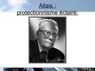 Allais :
protectionnisme éclairé:
 