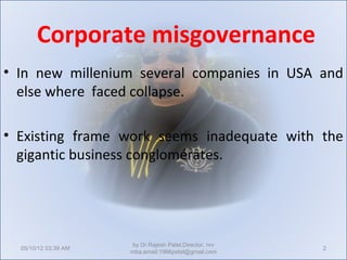 Corporate misgovernance
• In new millenium several companies in USA and
  else where faced collapse.

• Existing frame wor...