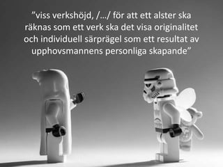 ”viss verkshöjd, /…/ för att ett alster ska
räknas som ett verk ska det visa originalitet
och individuell särprägel som ett resultat av
  upphovsmannens personliga skapande”
 