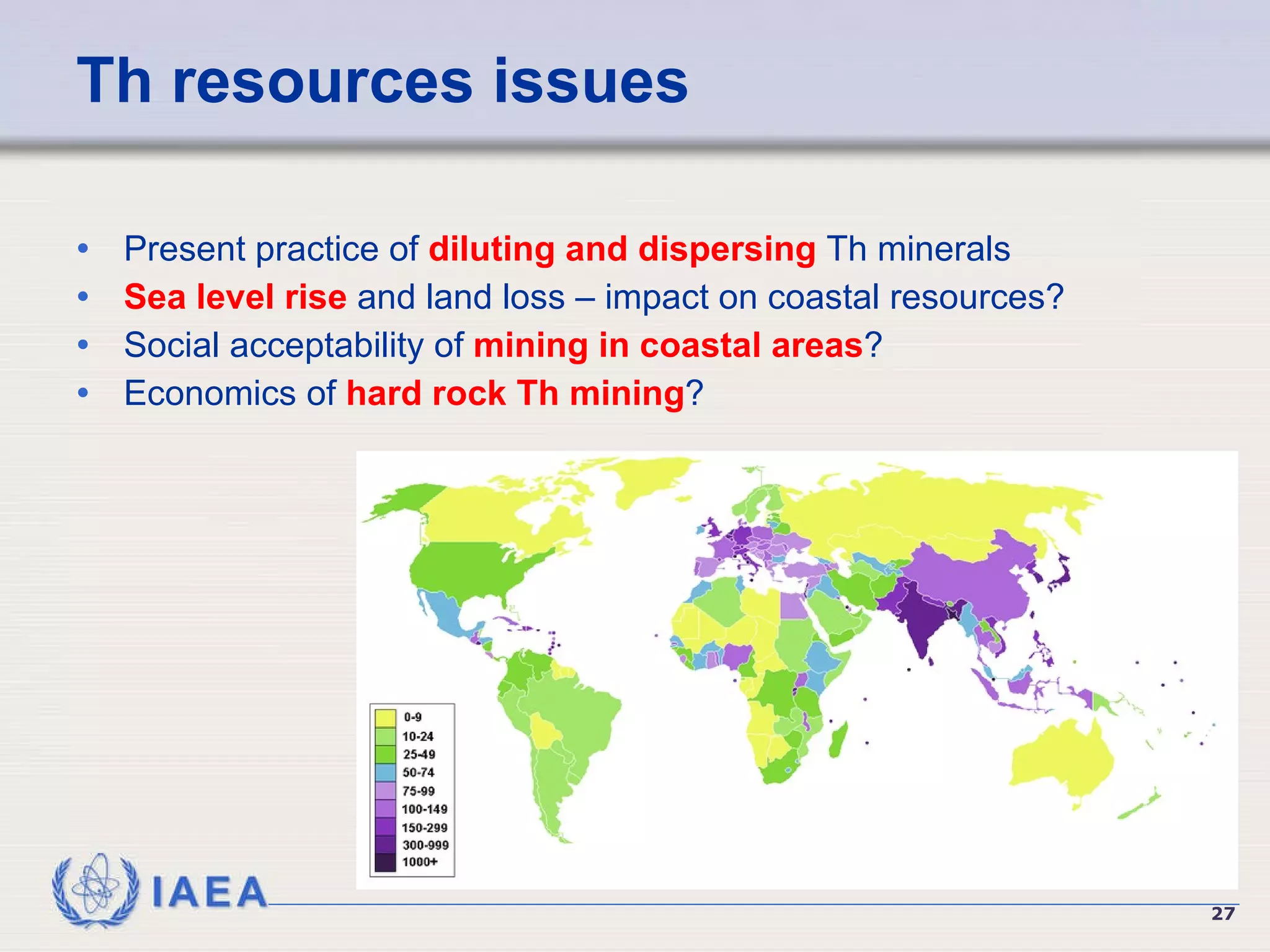 Th resources issues Present practice of  diluting and dispersing  Th minerals Sea level rise  and land loss – impact on coastal resources? Social acceptability of  mining in coastal areas ? Economics of  hard rock Th mining ?  