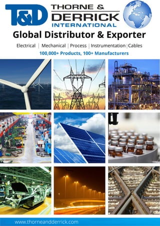www.thorneandderrick.com
100,000+ Products, 100+ Manufacturers
Electrical Mechanical Process Instrumentation
Global Distributor & Exporter
Cables
 