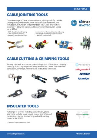 www.cablejoints.co.uk Thorne & Derrick
CABLE JOINTING TOOLS
Complete range of cable preparation and jointing tools for LV-...