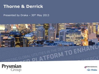 1Presentation title | Prysmian Group | Date
Thorne & Derrick
Presented by Draka – 30th May 2013
 