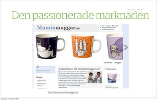 Den passionerade marknaden




                               http://www.muminmuggar.se

fredag den 17 september 2010
 