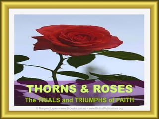 THORNS & ROSES
The TRIALS and TRIUMPHS of FAITH
© Margaret Lepke ~ www.DrLepke.com.au ~ www.BiblicalPublications.org
 
