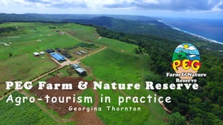PEG Farm & Nature Reserve
Agro-tourism in practice
G e o r g i n a T h o r n t o n
 