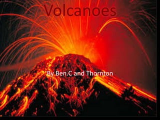 Volcanoes
By Ben.C and Thornton
 