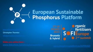 www.phosphorusplatform.eu
Christopher Thornton
info@phosphorusplatform.eu
Slides are online here :
www.slideshare.net/phosphorusplatform
www.phosphorusplatform.eu/SOFIE2023
 
